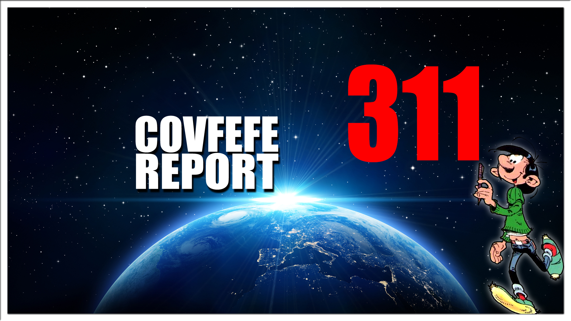 Covfefe Report 311. Covfefe, They can no longer hide in the shadows, Buckle up, Paniek alom